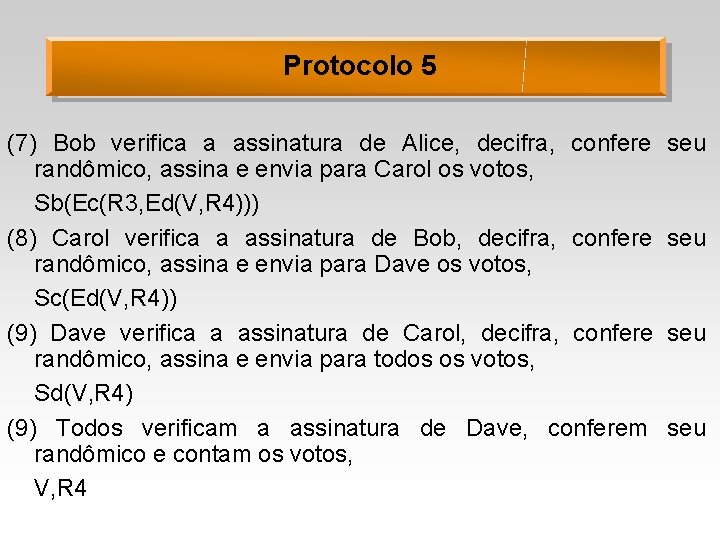 Protocolo 5 (7) Bob verifica a assinatura de Alice, decifra, confere randômico, assina e