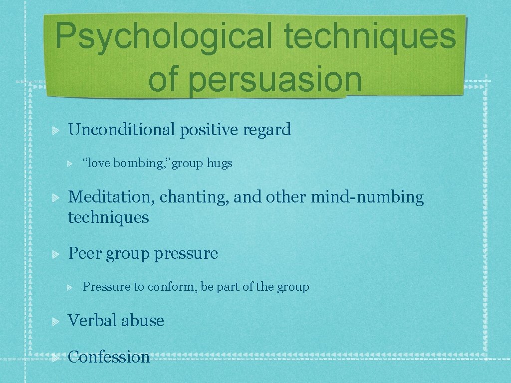 Psychological techniques of persuasion Unconditional positive regard “love bombing, ”group hugs Meditation, chanting, and