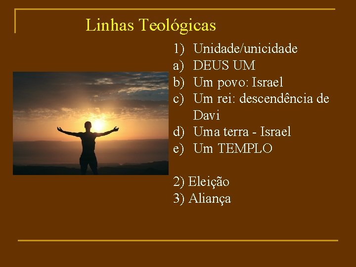 Linhas Teológicas 1) a) b) c) Unidade/unicidade DEUS UM Um povo: Israel Um rei: