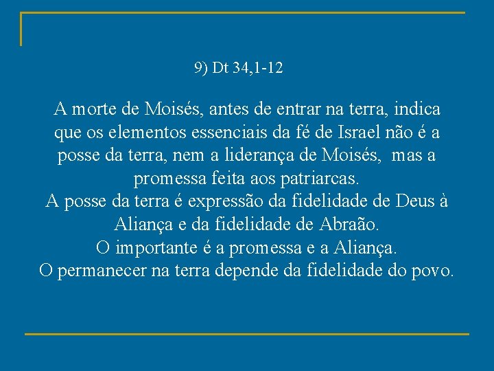 9) Dt 34, 1 -12 A morte de Moisés, antes de entrar na terra,