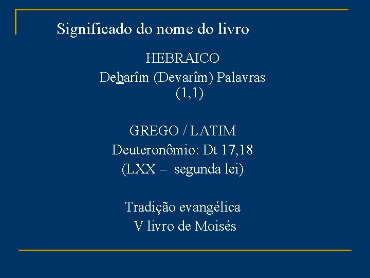 Significado do nome do livro HEBRAICO Debarîm (Devarîm) Palavras (1, 1) GREGO / LATIM