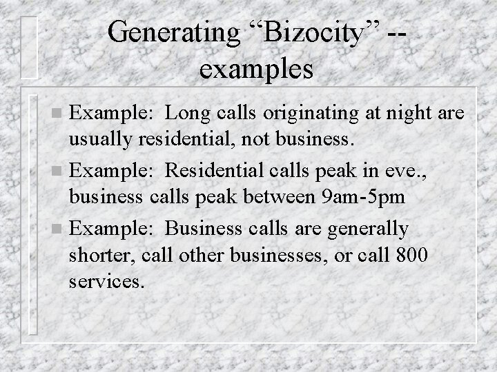 Generating “Bizocity” -examples Example: Long calls originating at night are usually residential, not business.