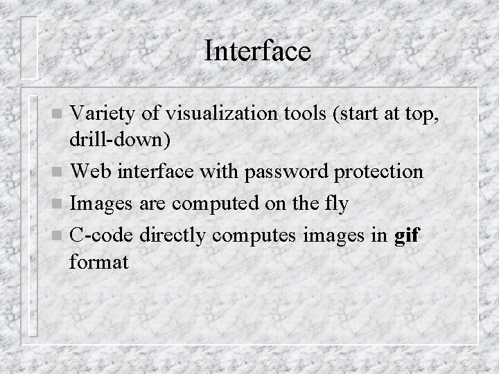 Interface Variety of visualization tools (start at top, drill-down) n Web interface with password