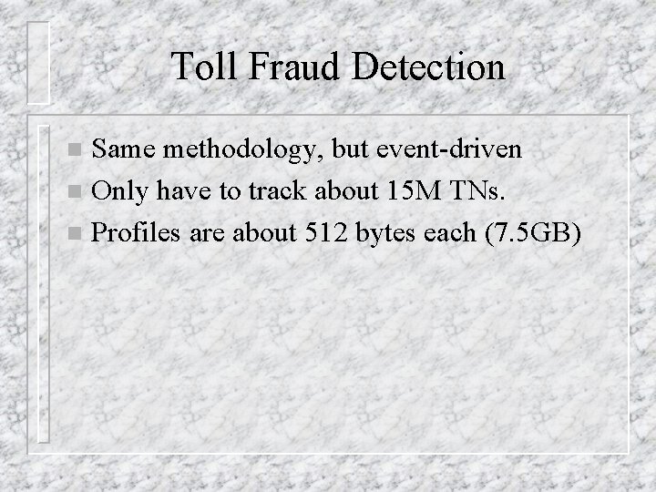 Toll Fraud Detection Same methodology, but event-driven n Only have to track about 15