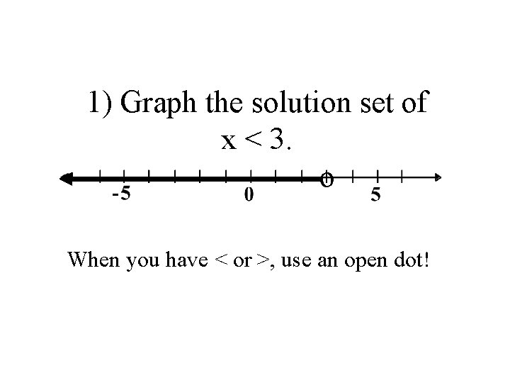 1) Graph the solution set of x < 3. o When you have <