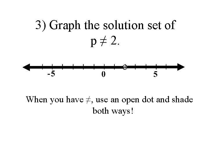 3) Graph the solution set of p ≠ 2. o When you have ≠,