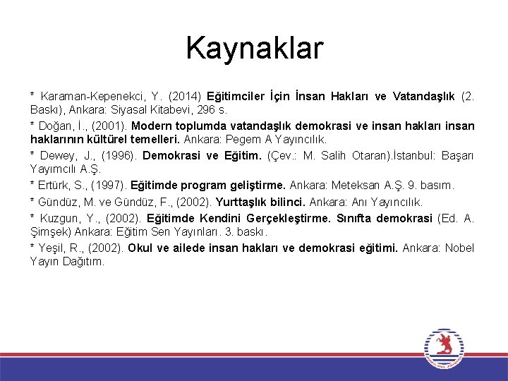 Kaynaklar * Karaman-Kepenekci, Y. (2014) Eğitimciler İçin İnsan Hakları ve Vatandaşlık (2. Baskı), Ankara: