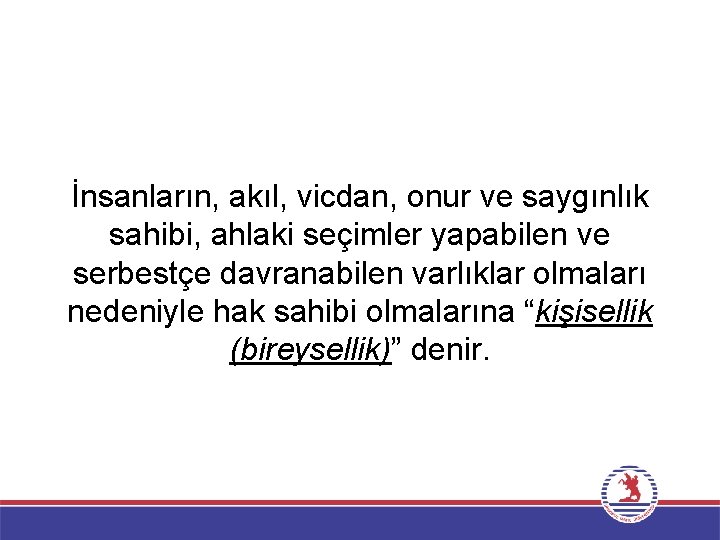 İnsanların, akıl, vicdan, onur ve saygınlık sahibi, ahlaki seçimler yapabilen ve serbestçe davranabilen varlıklar