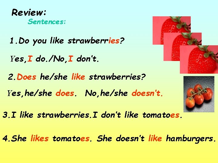 Review: Sentences: 1. Do you like strawberries? Yes, I do. /No, I don’t. 2.