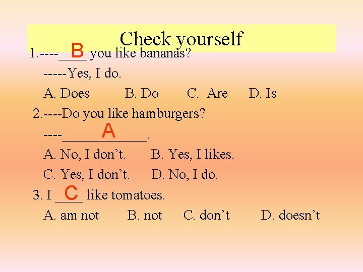 Check yourself 1. ----____ B you like bananas? -----Yes, I do. A. Does B.