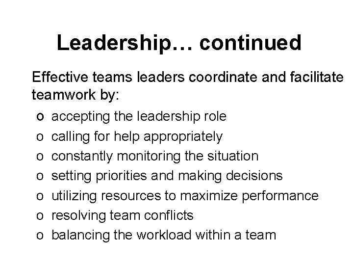 Leadership… continued Effective teams leaders coordinate and facilitate teamwork by: o accepting the leadership