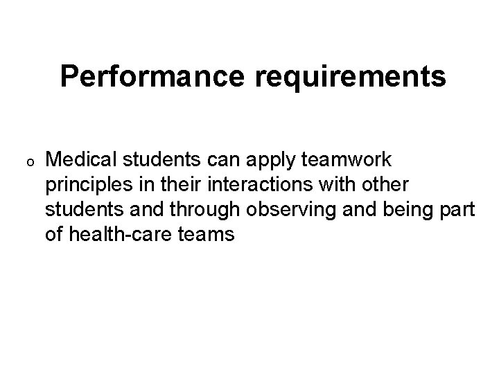 Performance requirements o Medical students can apply teamwork principles in their interactions with other