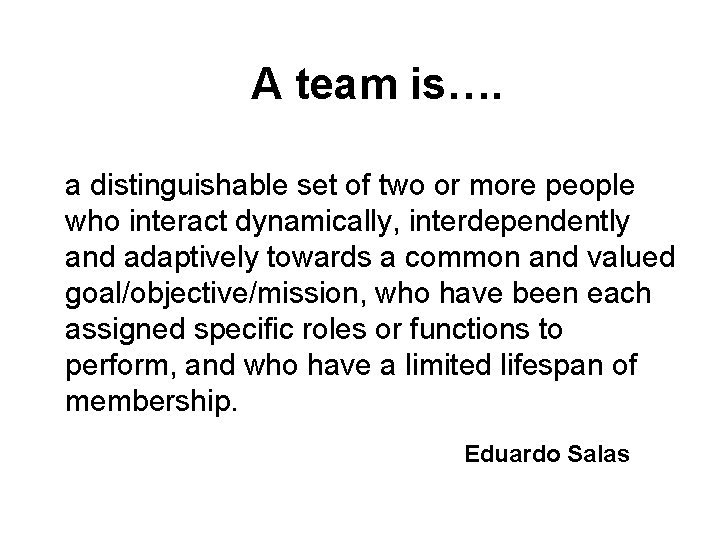 A team is…. a distinguishable set of two or more people who interact dynamically,