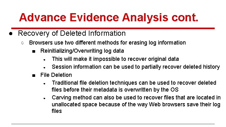 Advance Evidence Analysis cont. ● Recovery of Deleted Information ○ Browsers use two different