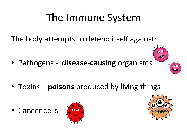The Immune System The body attempts to defend itself against: • Pathogens - disease-causing