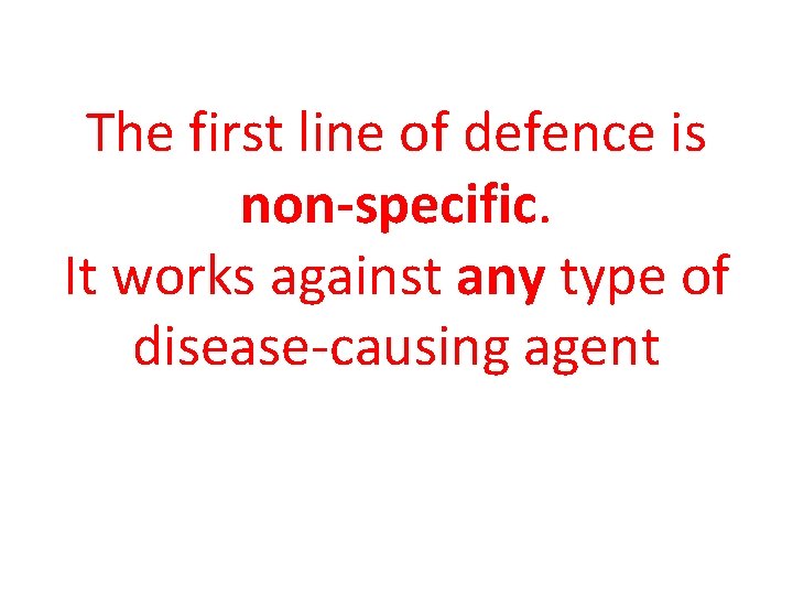 The first line of defence is non-specific. It works against any type of disease-causing