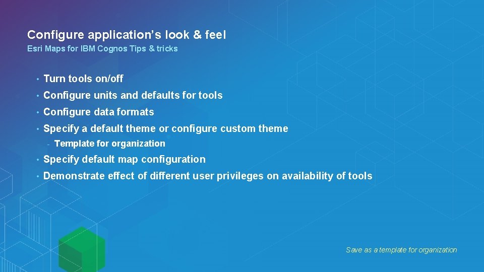 Configure application’s look & feel Esri Maps for IBM Cognos Tips & tricks •
