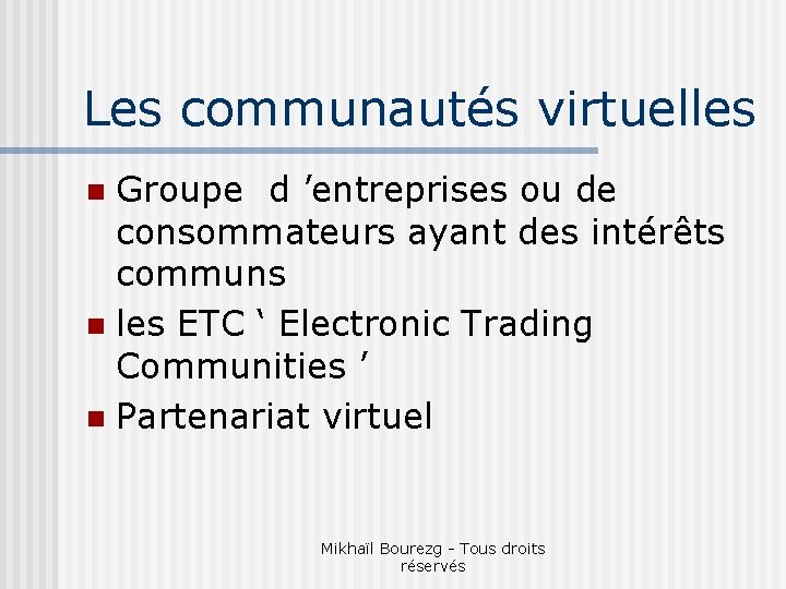 Les communautés virtuelles Groupe d ’entreprises ou de consommateurs ayant des intérêts communs n