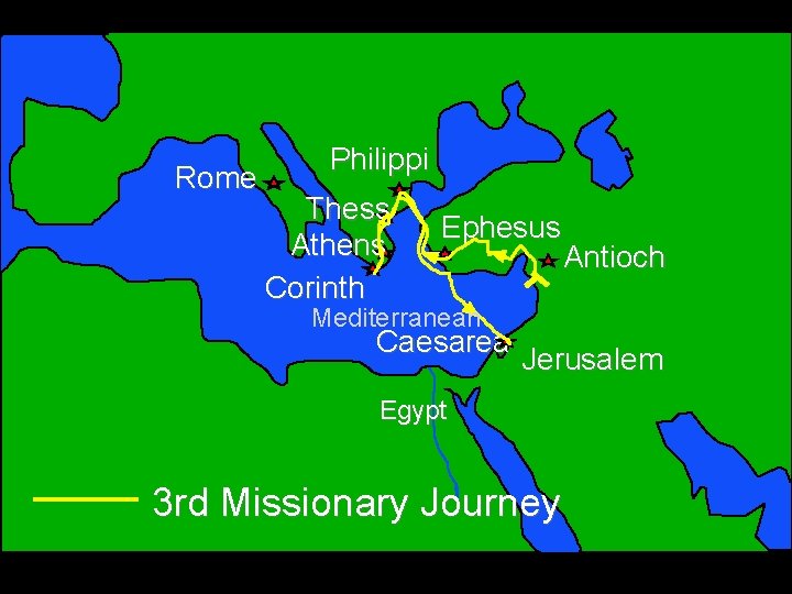 Rome Philippi Thess Athens Corinth Ephesus Antioch Mediterranean Caesarea Jerusalem Egypt 3 rd Missionary