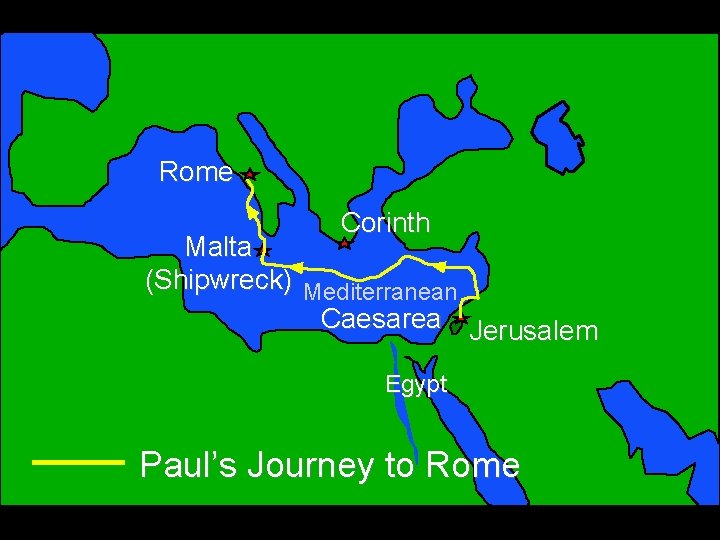 Rome Corinth Malta (Shipwreck) Mediterranean Caesarea Jerusalem Egypt Paul’s Journey to Rome 