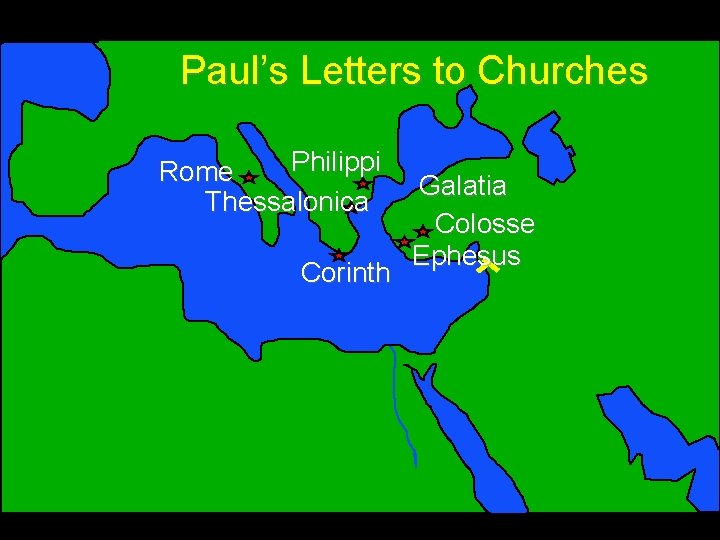 Paul’s Letters to Churches Philippi Rome Thessalonica Corinth Galatia Colosse Ephesus 