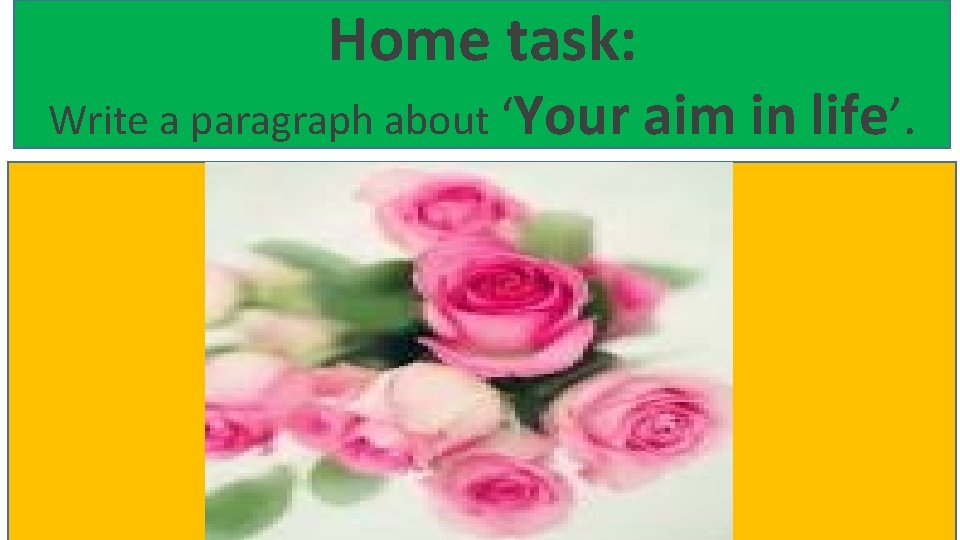 Home task: Write a paragraph about ‘Your aim in life’. 