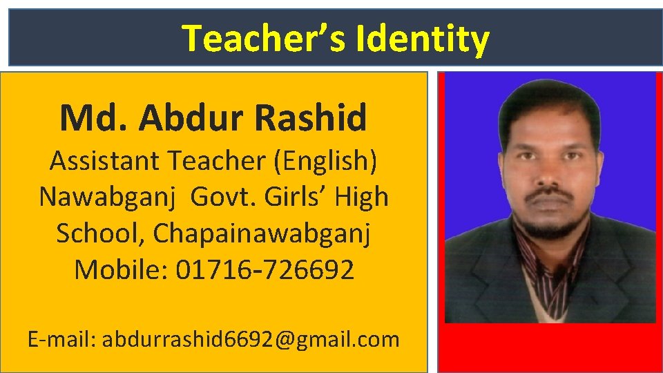 Teacher’s Identity Md. Abdur Rashid Assistant Teacher (English) Nawabganj Govt. Girls’ High School, Chapainawabganj
