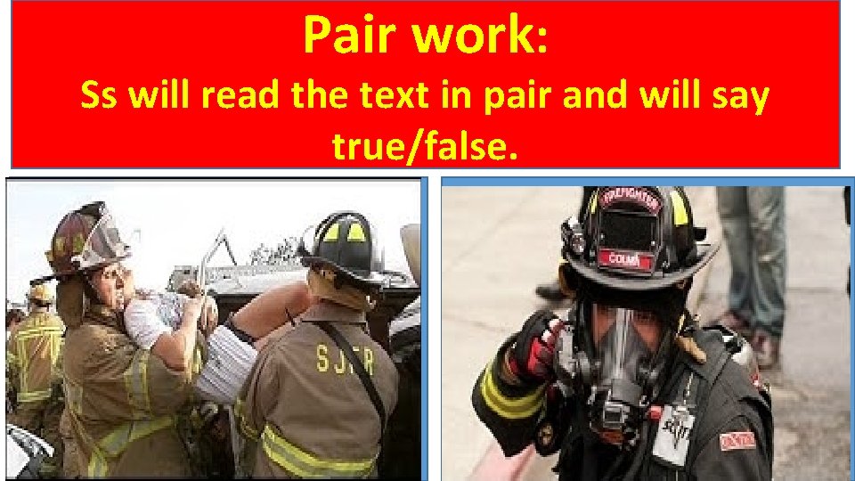 Pair work: Ss will read the text in pair and will say true/false. 