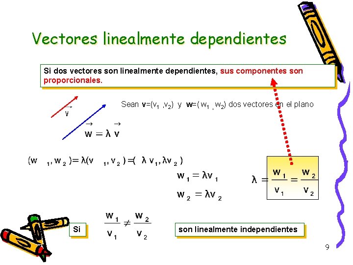 Vectores linealmente dependientes Si dos vectores son linealmente dependientes, sus componentes son proporcionales. Sean