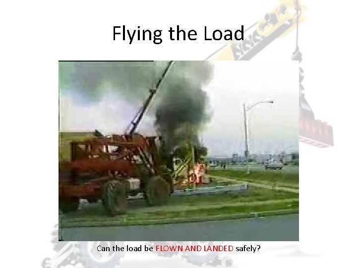Flying the Load Can the load be FLOWN AND LANDED safely? 