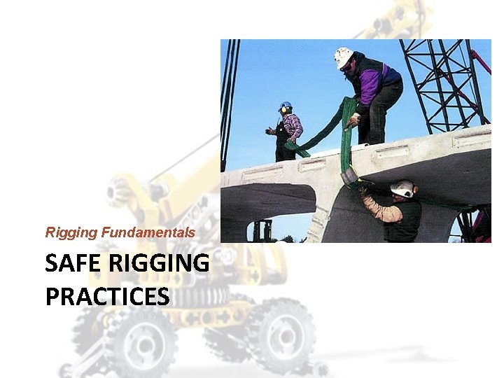 Rigging Fundamentals SAFE RIGGING PRACTICES 