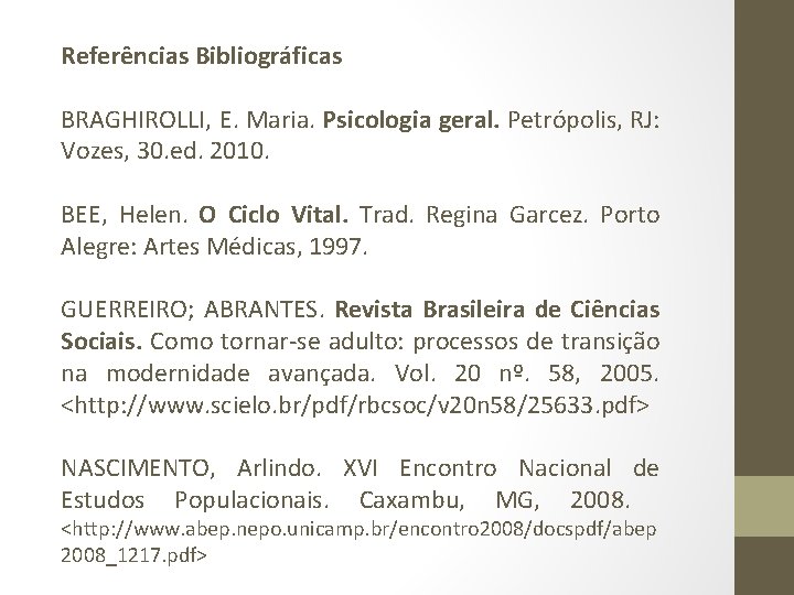 Referências Bibliográficas BRAGHIROLLI, E. Maria. Psicologia geral. Petrópolis, RJ: Vozes, 30. ed. 2010. BEE,