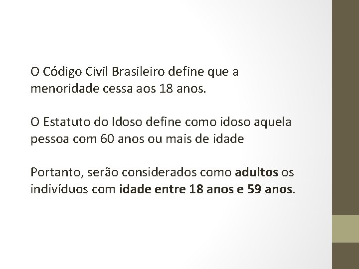 O Código Civil Brasileiro define que a menoridade cessa aos 18 anos. O Estatuto