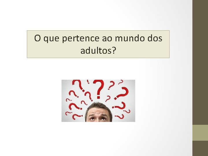 O que pertence ao mundo dos adultos? 