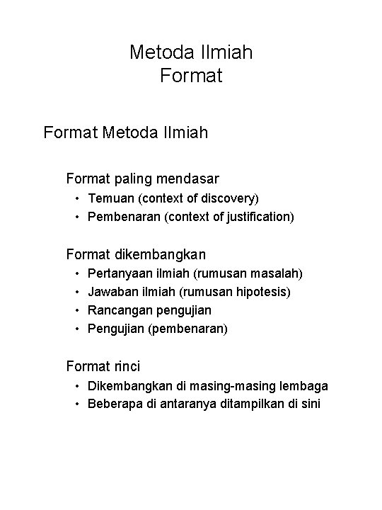 Metoda Ilmiah Format paling mendasar • Temuan (context of discovery) • Pembenaran (context of
