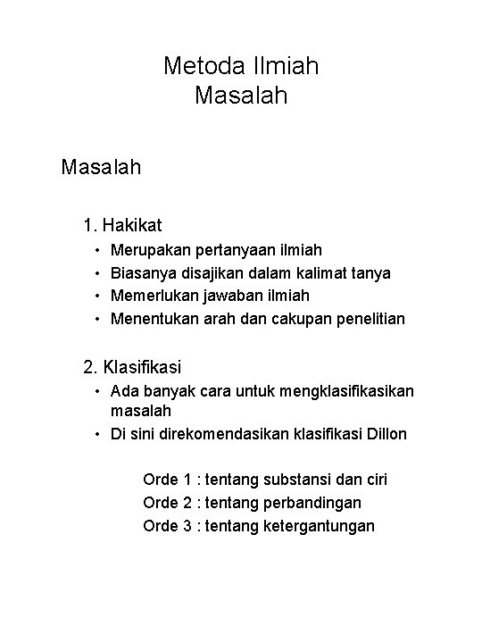 Metoda Ilmiah Masalah 1. Hakikat • • Merupakan pertanyaan ilmiah Biasanya disajikan dalam kalimat