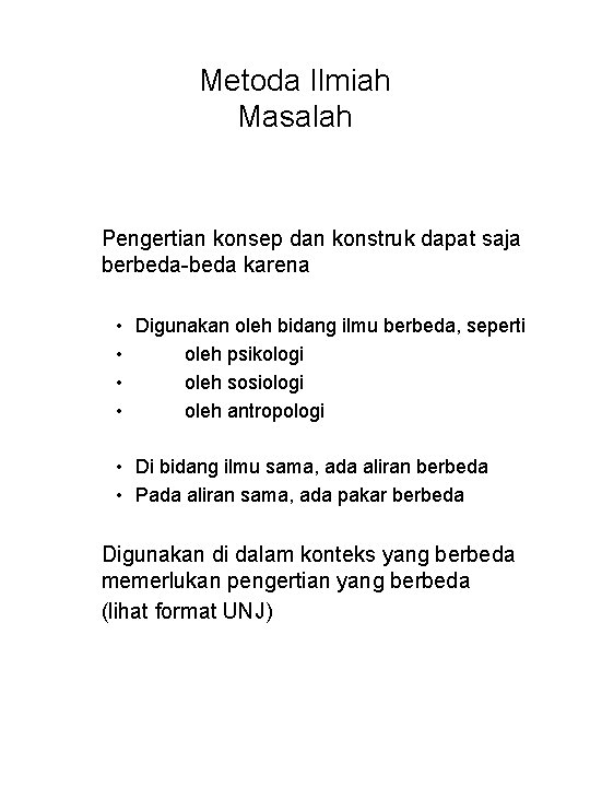 Metoda Ilmiah Masalah Pengertian konsep dan konstruk dapat saja berbeda-beda karena • Digunakan oleh