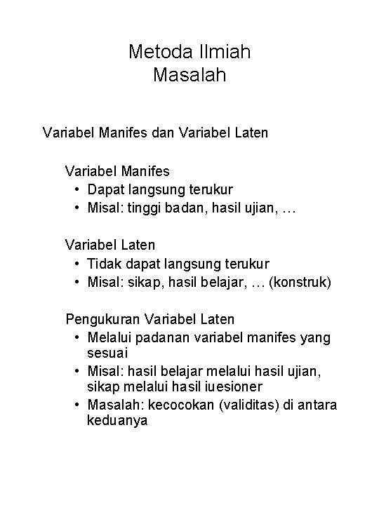 Metoda Ilmiah Masalah Variabel Manifes dan Variabel Laten Variabel Manifes • Dapat langsung terukur