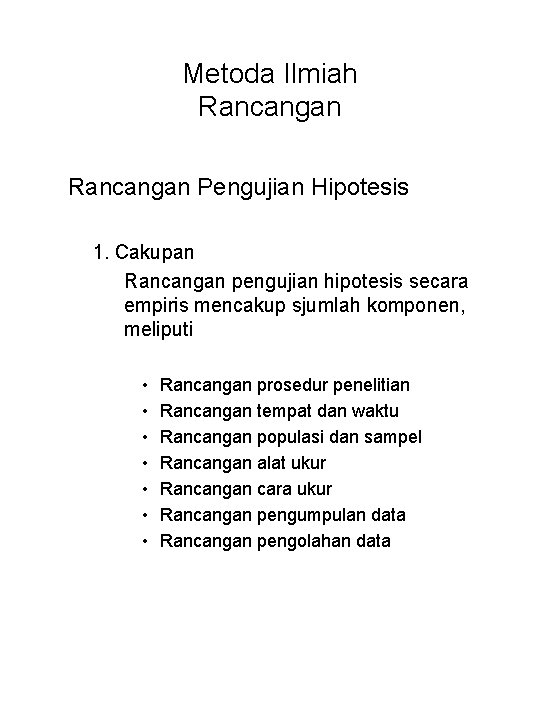 Metoda Ilmiah Rancangan Pengujian Hipotesis 1. Cakupan Rancangan pengujian hipotesis secara empiris mencakup sjumlah