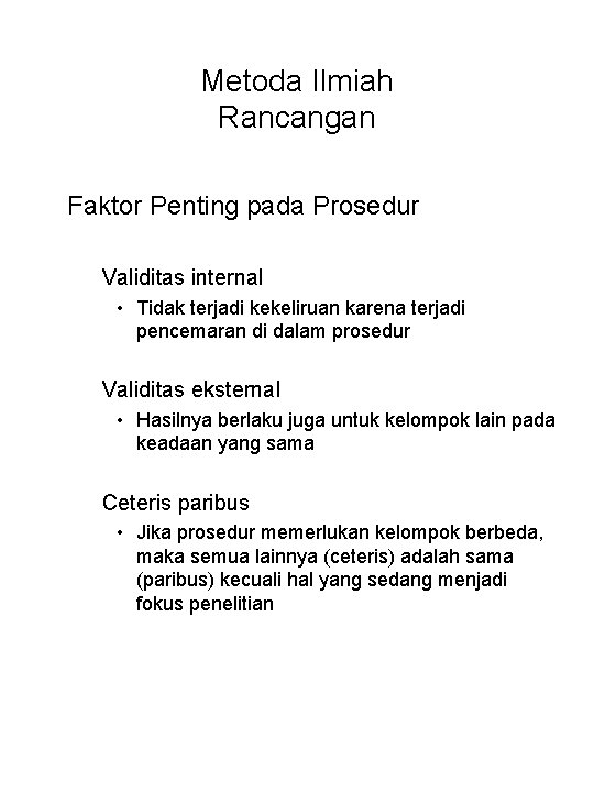 Metoda Ilmiah Rancangan Faktor Penting pada Prosedur Validitas internal • Tidak terjadi kekeliruan karena