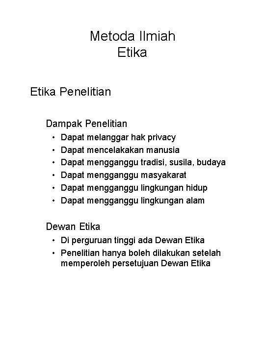 Metoda Ilmiah Etika Penelitian Dampak Penelitian • • • Dapat melanggar hak privacy Dapat