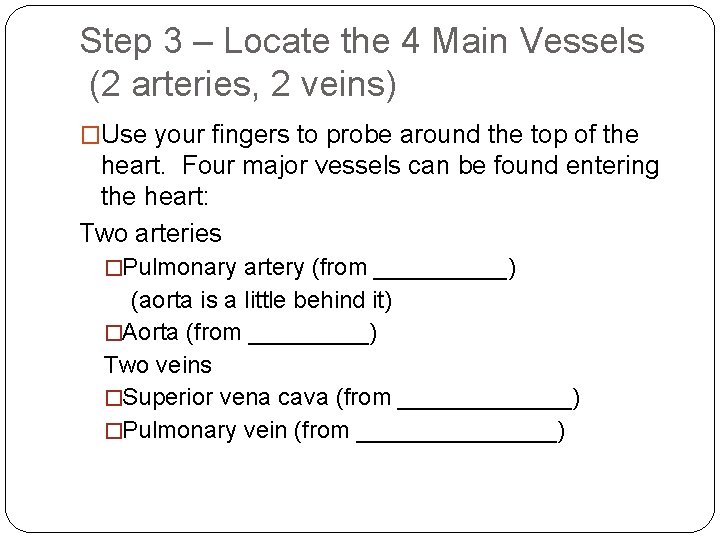 Step 3 – Locate the 4 Main Vessels (2 arteries, 2 veins) �Use your