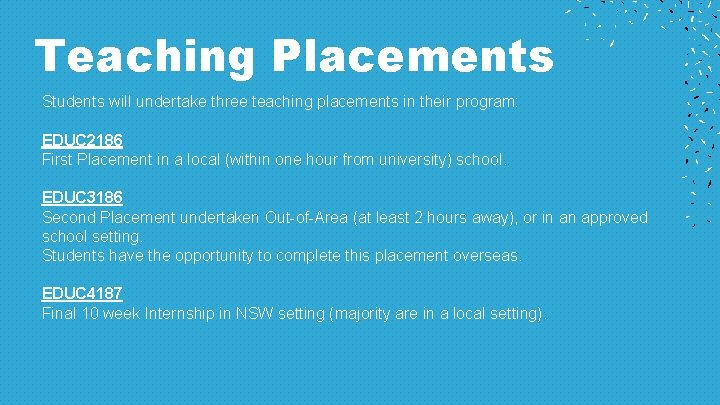 Teaching Placements Students will undertake three teaching placements in their program: EDUC 2186 First