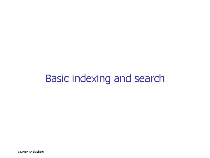 Basic indexing and search Soumen Chakrabarti 