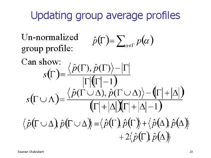 Updating group average profiles Un-normalized group profile: Can show: Soumen Chakrabarti 23 