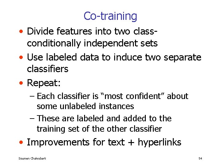 Co-training • Divide features into two classconditionally independent sets • Use labeled data to