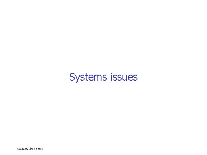 Systems issues Soumen Chakrabarti 