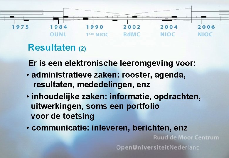 Resultaten (2) Er is een elektronische leeromgeving voor: • administratieve zaken: rooster, agenda, resultaten,