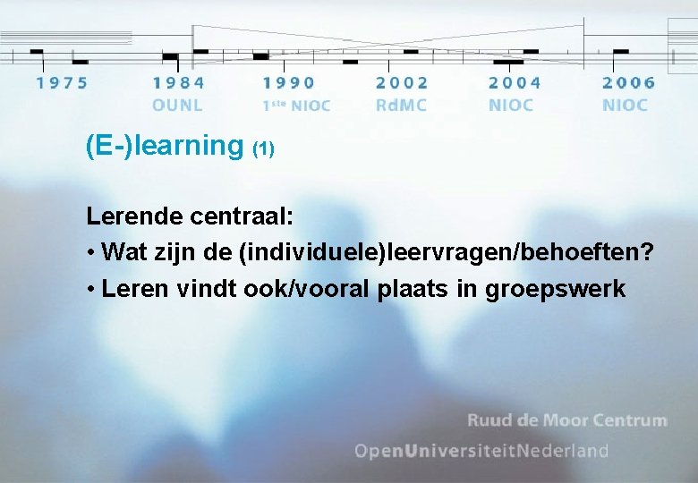 (E-)learning (1) Lerende centraal: • Wat zijn de (individuele)leervragen/behoeften? • Leren vindt ook/vooral plaats
