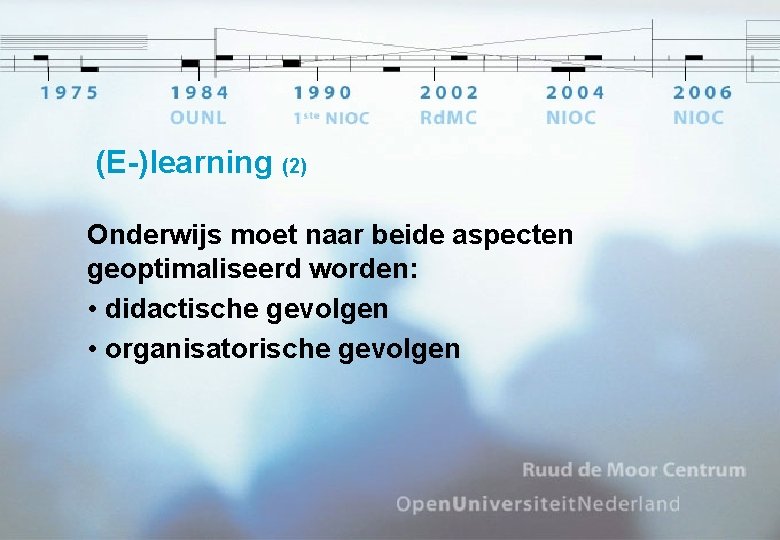 (E-)learning (2) Onderwijs moet naar beide aspecten geoptimaliseerd worden: • didactische gevolgen • organisatorische